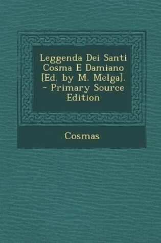 Cover of Leggenda Dei Santi Cosma E Damiano [Ed. by M. Melga]. - Primary Source Edition