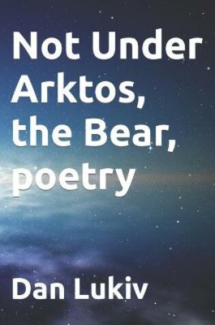 Cover of Not Under Arktos, the Bear, poetry