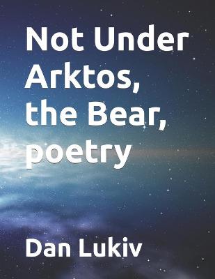 Book cover for Not Under Arktos, the Bear, poetry