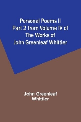 Cover of Personal Poems II Part 2 from Volume IV of The Works of John Greenleaf Whittier
