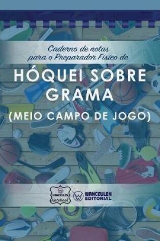Cover of Caderno de notas para o Preparador Fisico de Hoquei grama (Meio campo de jogo)