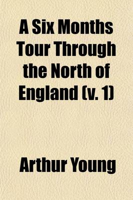 Book cover for A Six Months Tour Through the North of England (Volume 1); Containing, an Account of the Present State of Agriculture, Manufactures and Population,