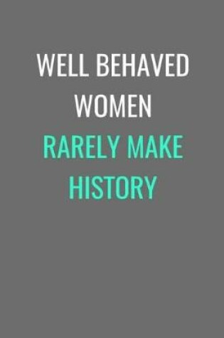 Cover of Well Behaved Women Rarely Make History