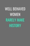 Book cover for Well Behaved Women Rarely Make History