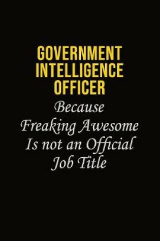 Cover of Government Intelligence Officer Because Freaking Asweome Is Not An Official Job Title