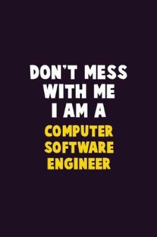 Cover of Don't Mess With Me, I Am A Computer Software Engineer