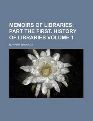 Book cover for Memoirs of Libraries Volume 1; Part the First. History of Libraries