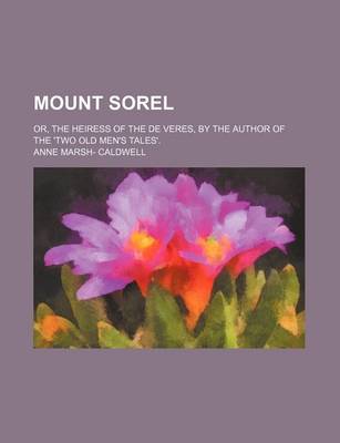 Book cover for Mount Sorel; Or, the Heiress of the de Veres, by the Author of the 'Two Old Men's Tales'.