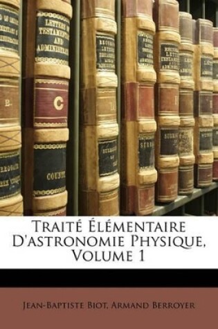 Cover of Traité Élémentaire D'astronomie Physique, Volume 1