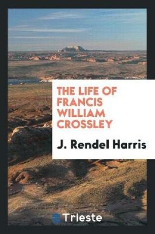Cover of The Life of Francis William Crossley