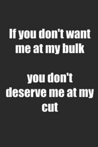 Cover of If You Don't Want Me at My Bulk You Don't Deserve Me at My Cut