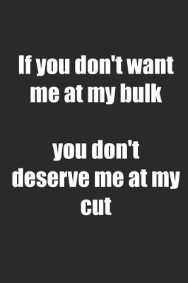 Book cover for If You Don't Want Me at My Bulk You Don't Deserve Me at My Cut