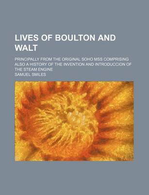 Book cover for Lives of Boulton and Walt; Principally from the Original Soho Mss Comprising Also a History of the Invention and Introduccion of the Steam Engine