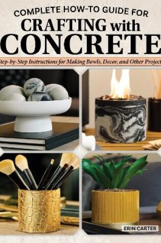 Cover of Complete How-to Guide for Crafting with Concrete