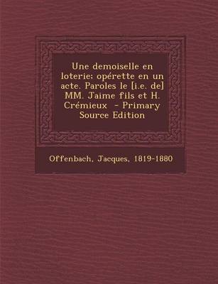 Book cover for Une Demoiselle En Loterie; Operette En Un Acte. Paroles Le [I.E. de] MM. Jaime Fils Et H. Cremieux - Primary Source Edition