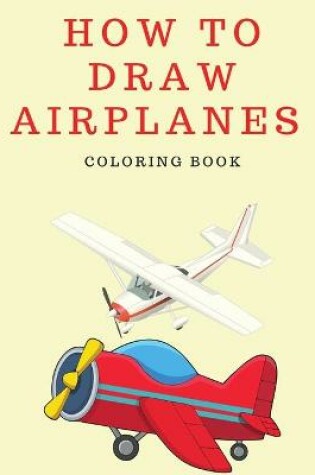 Cover of How to Draw Airplanes Coloring Book