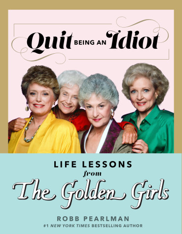 Book cover for Quit Being an Idiot: Life Lessons from the Golden Girls
