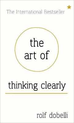Book cover for The Art of Thinking Clearly: Better Thinking, Better Decisions