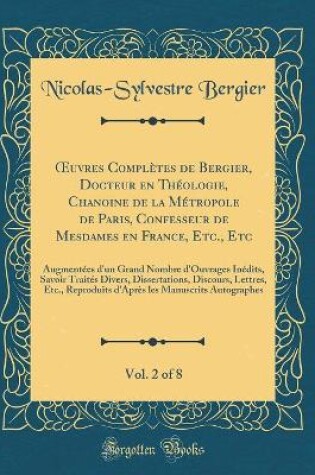 Cover of Oeuvres Completes de Bergier, Docteur En Theologie, Chanoine de la Metropole de Paris, Confesseur de Mesdames En France, Etc., Etc, Vol. 2 of 8