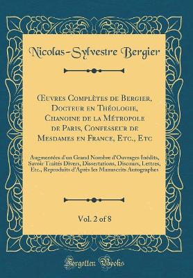 Book cover for Oeuvres Completes de Bergier, Docteur En Theologie, Chanoine de la Metropole de Paris, Confesseur de Mesdames En France, Etc., Etc, Vol. 2 of 8