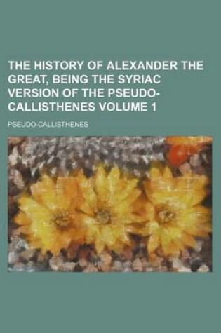 Cover of The History of Alexander the Great, Being the Syriac Version of the Pseudo-Callisthenes Volume 1