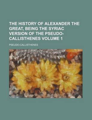 Book cover for The History of Alexander the Great, Being the Syriac Version of the Pseudo-Callisthenes Volume 1