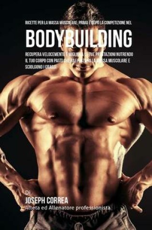 Cover of Ricette Per La Massa Muscolare, Prima E Dopo La Competizione Nel Bodybuilding