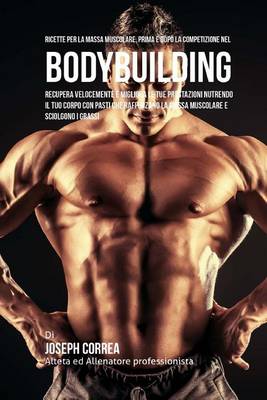 Book cover for Ricette Per La Massa Muscolare, Prima E Dopo La Competizione Nel Bodybuilding