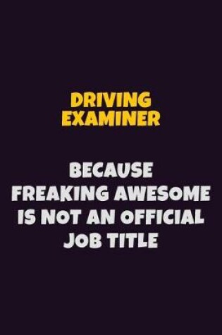 Cover of Driving Examiner, Because Freaking Awesome Is Not An Official Job Title