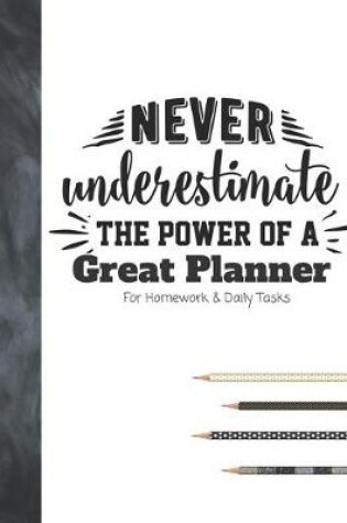 Cover of Never Underestimate The Power Of A Great Planner For Homework & Daily Tasks