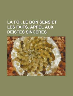 Book cover for La Foi, Le Bon Sens Et Les Faits. Appel Aux Deistes Sinceres