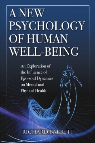 Cover of A New Psychology of Human Well-Being: an Exploration of the Influence of EGO-Soul Dynamics on Mental and Physical Health