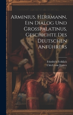 Book cover for Arminius, Herrmann, Ein Dialog Und Großpalatinus, Geschichte Des Deutschen Anführers