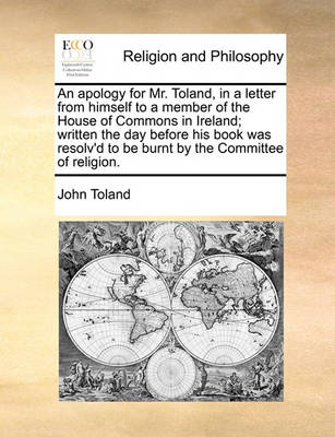 Book cover for An apology for Mr. Toland, in a letter from himself to a member of the House of Commons in Ireland; written the day before his book was resolv'd to be burnt by the Committee of religion.