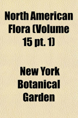 Cover of North American Flora (Volume 15 PT. 1)