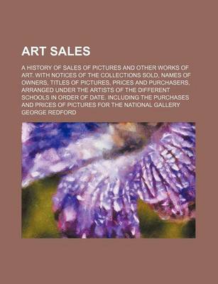 Book cover for Art Sales; A History of Sales of Pictures and Other Works of Art. with Notices of the Collections Sold, Names of Owners, Titles of Pictures, Prices an