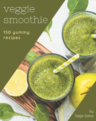 Book cover for 150 Yummy Veggie Smoothie Recipes