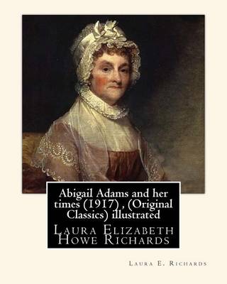 Book cover for Abigail Adams and her times (1917), By Laura E. Richards (Original Classics) illustrated