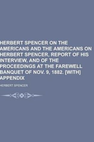 Cover of Herbert Spencer on the Americans and the Americans on Herbert Spencer, Report of His Interview, and of the Proceedings at the Farewell Banquet of Nov.