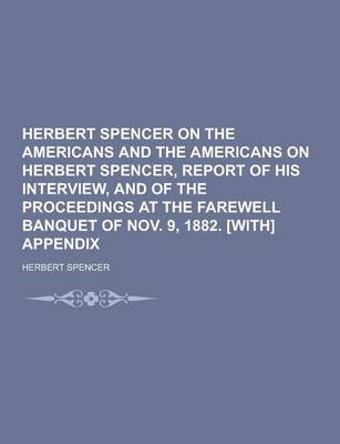 Book cover for Herbert Spencer on the Americans and the Americans on Herbert Spencer, Report of His Interview, and of the Proceedings at the Farewell Banquet of Nov.