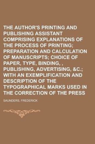 Cover of The Author's Printing and Publishing Assistant Comprising Explanations of the Process of Printing; Preparation and Calculation of Manuscripts Choice O
