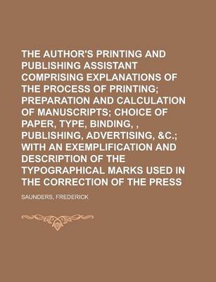 Book cover for The Author's Printing and Publishing Assistant Comprising Explanations of the Process of Printing; Preparation and Calculation of Manuscripts Choice O