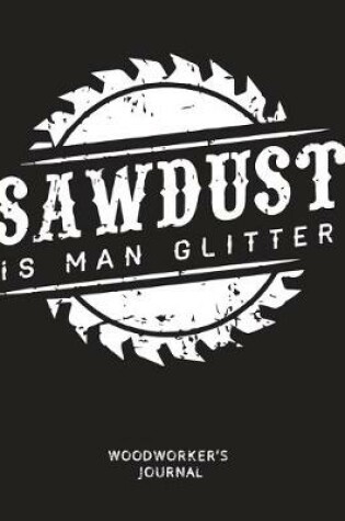 Cover of Sawdust is Man Glitter Woodworker's Journal