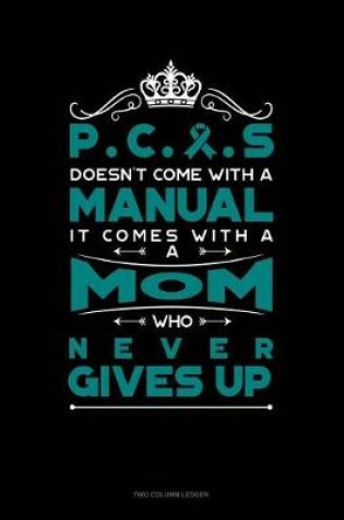Cover of Pcos Doesn't Come with a Manual It Comes with a Mom Who Never Gives Up