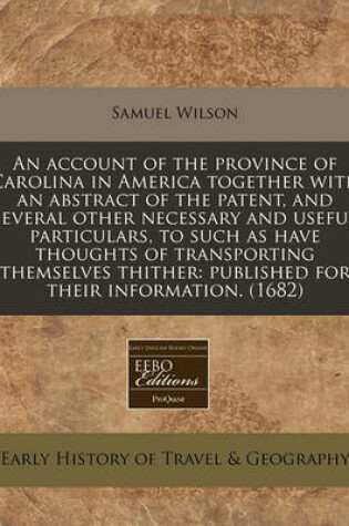 Cover of An Account of the Province of Carolina in America Together with an Abstract of the Patent, and Several Other Necessary and Useful Particulars, to Such as Have Thoughts of Transporting Themselves Thither