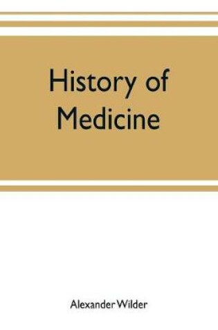 Cover of History of medicine; a brief outline of medical history from the earliest historic period with an extended account of the various sects of physicians and new schools of medicine in later centuries