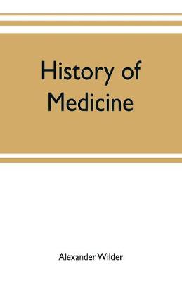 Book cover for History of medicine; a brief outline of medical history from the earliest historic period with an extended account of the various sects of physicians and new schools of medicine in later centuries