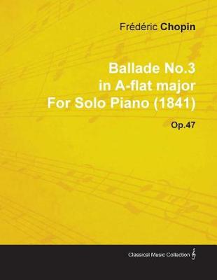 Book cover for Ballade No.3 in A-Flat Major by Frederic Chopin for Solo Piano (1841) Op.47