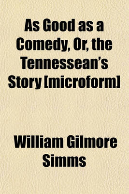 Book cover for As Good as a Comedy, Or, the Tennessean's Story [Microform]