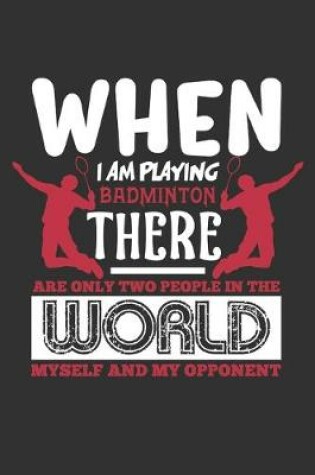 Cover of When I Am Playing Badminton There Are Only Two People In The World Myself And My Opponent